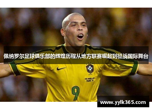 佩纳罗尔足球俱乐部的辉煌历程从地方联赛崛起到征战国际舞台