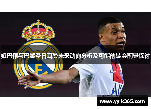 姆巴佩与巴黎圣日耳曼未来动向分析及可能的转会前景探讨