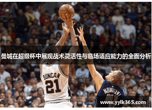 曼城在超级杯中展现战术灵活性与临场适应能力的全面分析