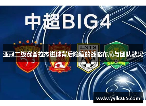 亚冠二级赛普拉杰进球背后隐藏的战略布局与团队默契