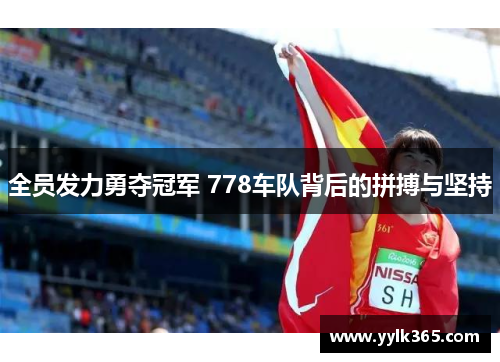 全员发力勇夺冠军 778车队背后的拼搏与坚持
