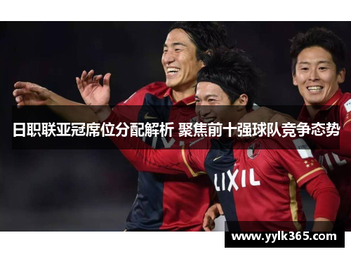 日职联亚冠席位分配解析 聚焦前十强球队竞争态势