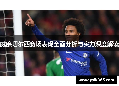 威廉切尔西赛场表现全面分析与实力深度解读