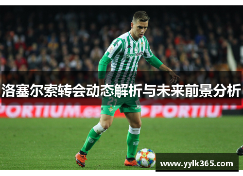 洛塞尔索转会动态解析与未来前景分析