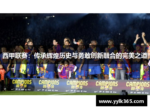 西甲联赛：传承辉煌历史与勇敢创新融合的完美之道